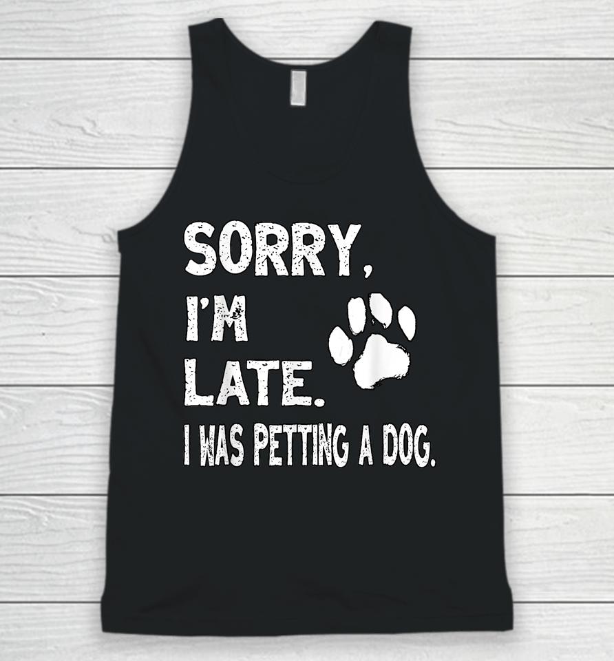 Sorry I'm Late I Was Petting A Dog, Dog Lovers Unisex Tank Top