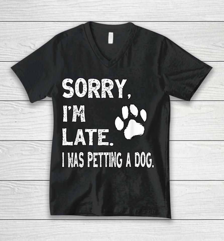 Sorry I'm Late I Was Petting A Dog, Dog Lovers Unisex V-Neck T-Shirt