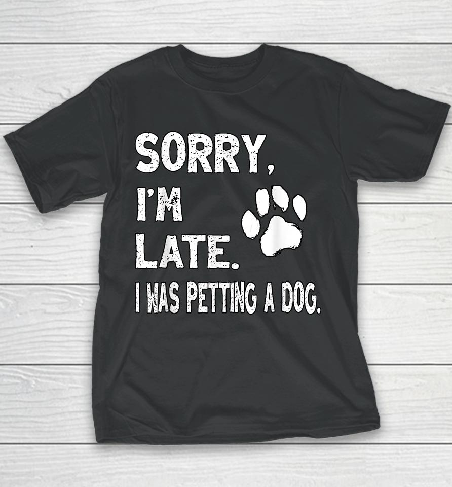 Sorry I'm Late I Was Petting A Dog, Dog Lovers Youth T-Shirt