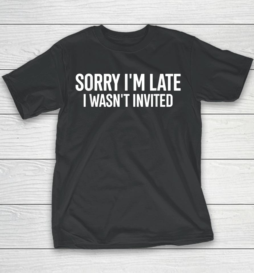 Sorry I'm Late I Wasn't Invited Youth T-Shirt