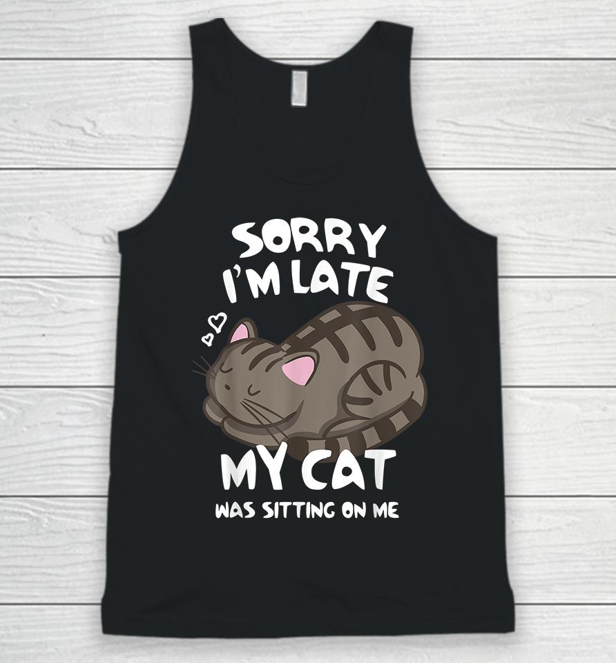 Sorry I'm Late My Cat Was Sitting On Me Unisex Tank Top