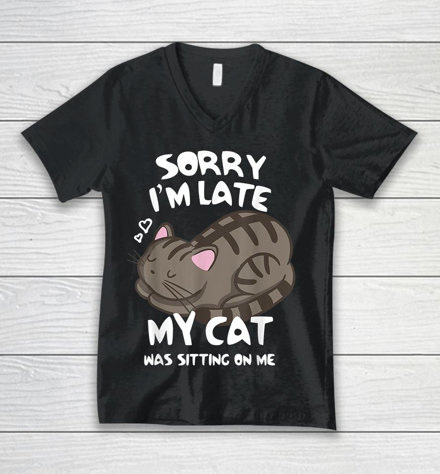 Sorry I'm Late My Cat Was Sitting On Me Unisex V-Neck T-Shirt