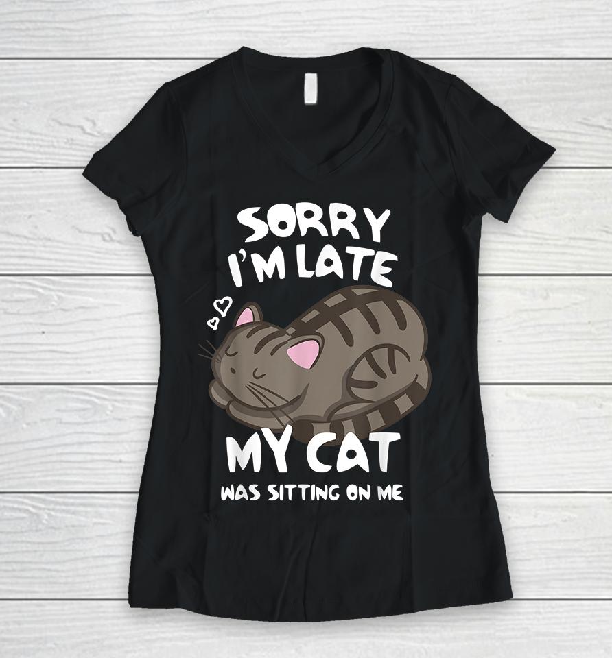Sorry I'm Late My Cat Was Sitting On Me Women V-Neck T-Shirt