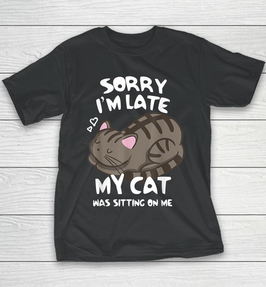 Sorry I'm Late My Cat Was Sitting On Me Youth T-Shirt