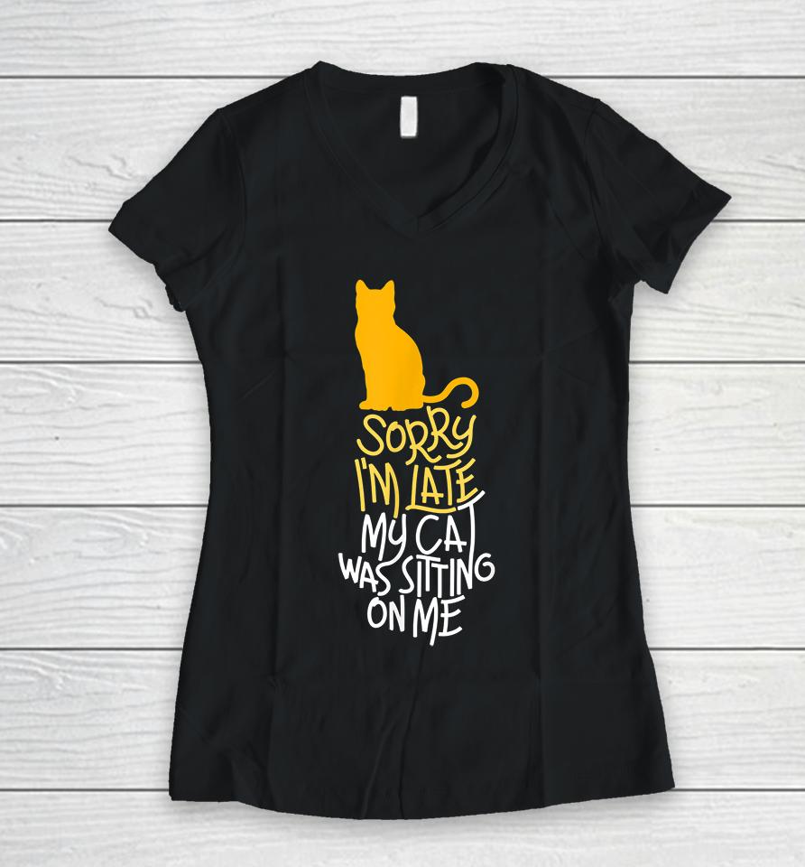 Sorry I'm Late My Cat Was Sitting On Me Women V-Neck T-Shirt
