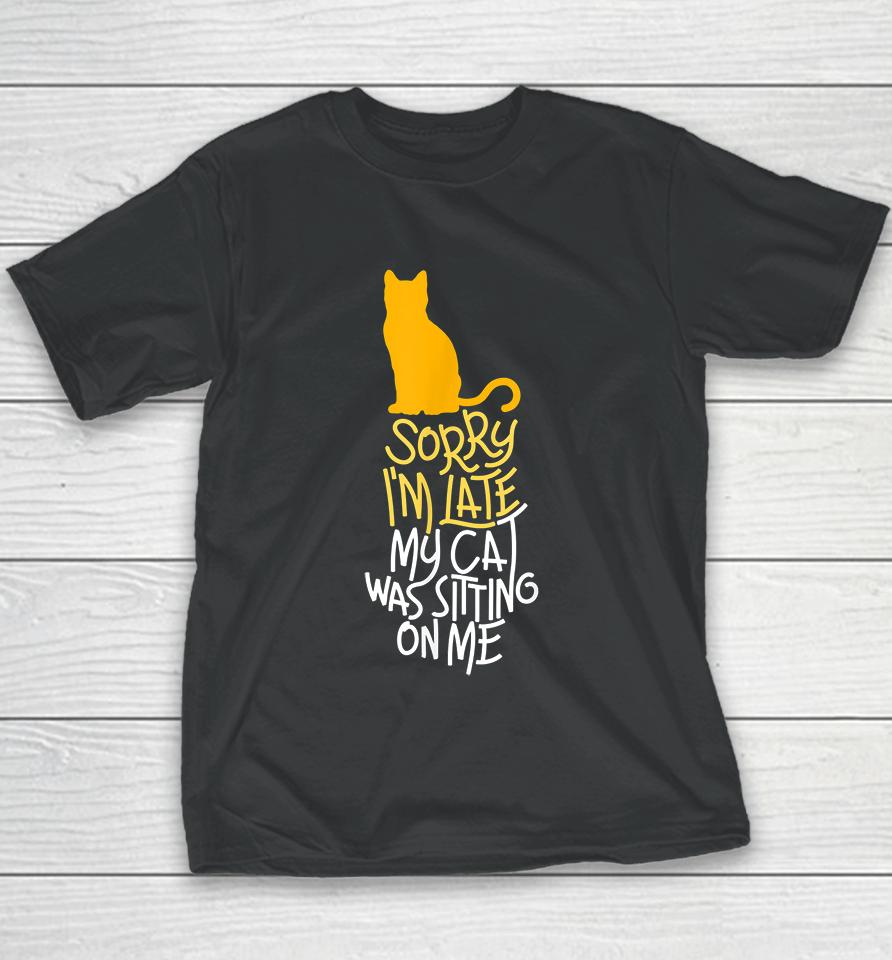 Sorry I'm Late My Cat Was Sitting On Me Youth T-Shirt