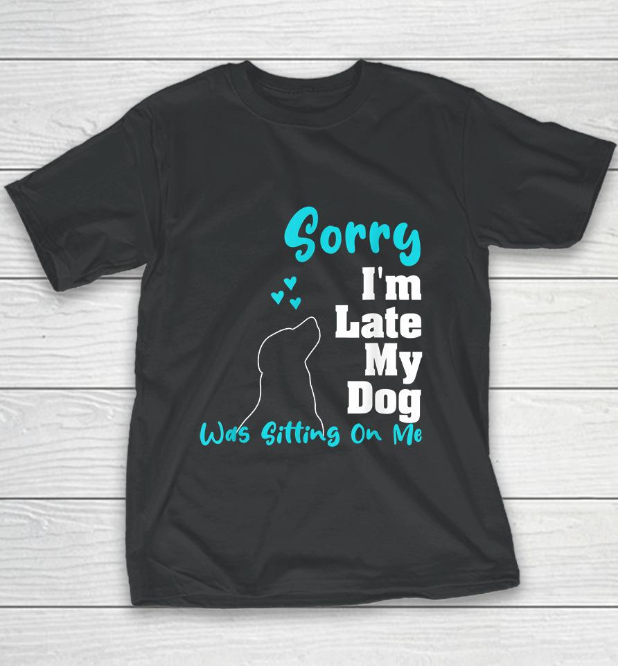 Sorry I'm Late My Dog Was Sitting On Me Youth T-Shirt
