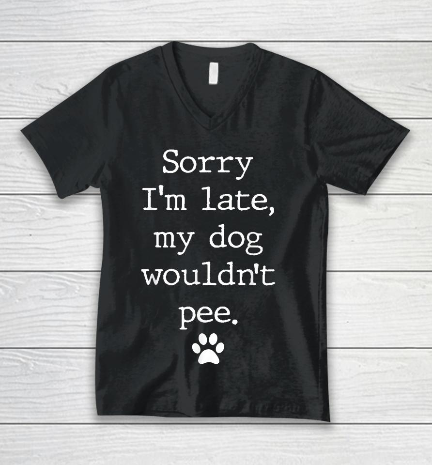 Sorry I'm Late My Dog Wouldn't Pee Funny Dog Lover Unisex V-Neck T-Shirt