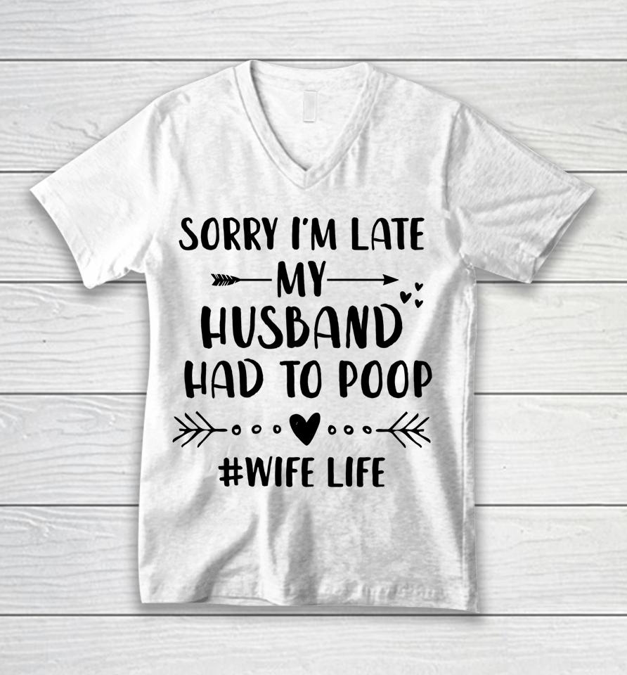 Sorry I'm Late My Husband Had To Poop Funny Wife Life Unisex V-Neck T-Shirt