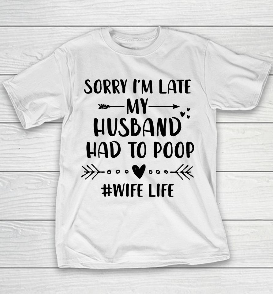 Sorry I'm Late My Husband Had To Poop Funny Wife Life Youth T-Shirt