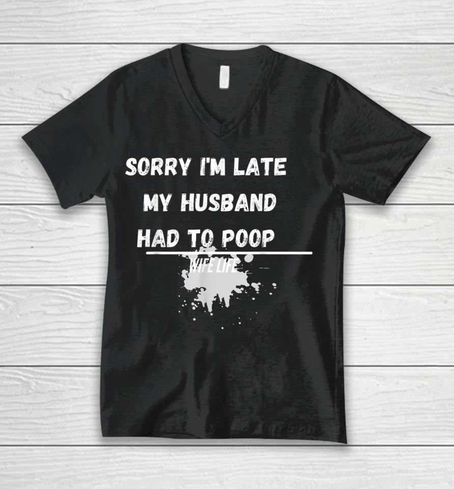 Sorry I'm Late My Husband Had To Poop Funny Wife Life Unisex V-Neck T-Shirt