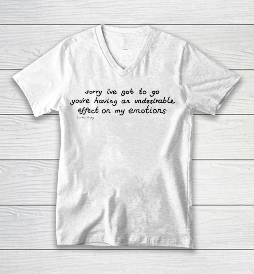 Sorry I’ve Got To Go You’re Having An Undesirable Effect On My Emotions Unisex V-Neck T-Shirt