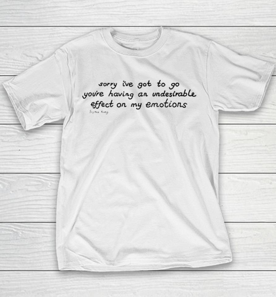 Sorry I’ve Got To Go You’re Having An Undesirable Effect On My Emotions Youth T-Shirt