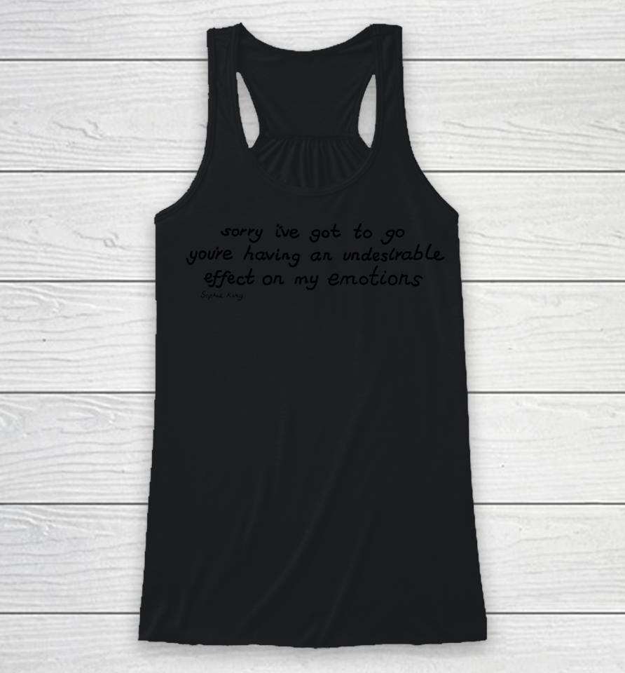 Sorry I've Got To Go You're Having An Undesirable Effect On My Emotions Racerback Tank