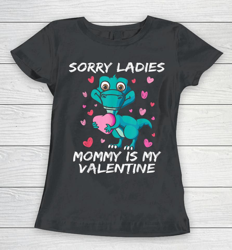 Sorry Ladies Mommy Is My Valentine Funny Kids Boys Women T-Shirt