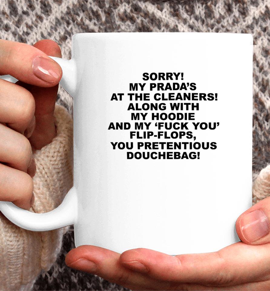 Sorry My Prada's The Cleaners Along With My And My Fuck You Flip-Flops You Pretentious Douchebag Coffee Mug