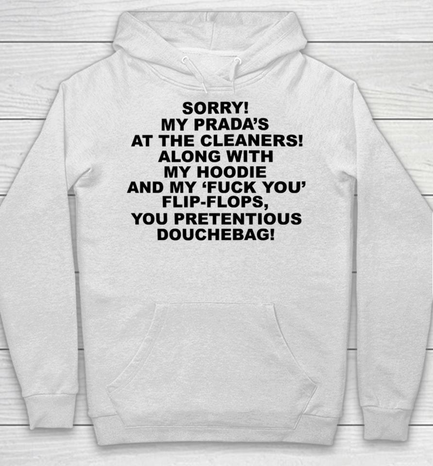 Sorry My Prada's The Cleaners Along With My And My Fuck You Flip-Flops You Pretentious Douchebag Hoodie