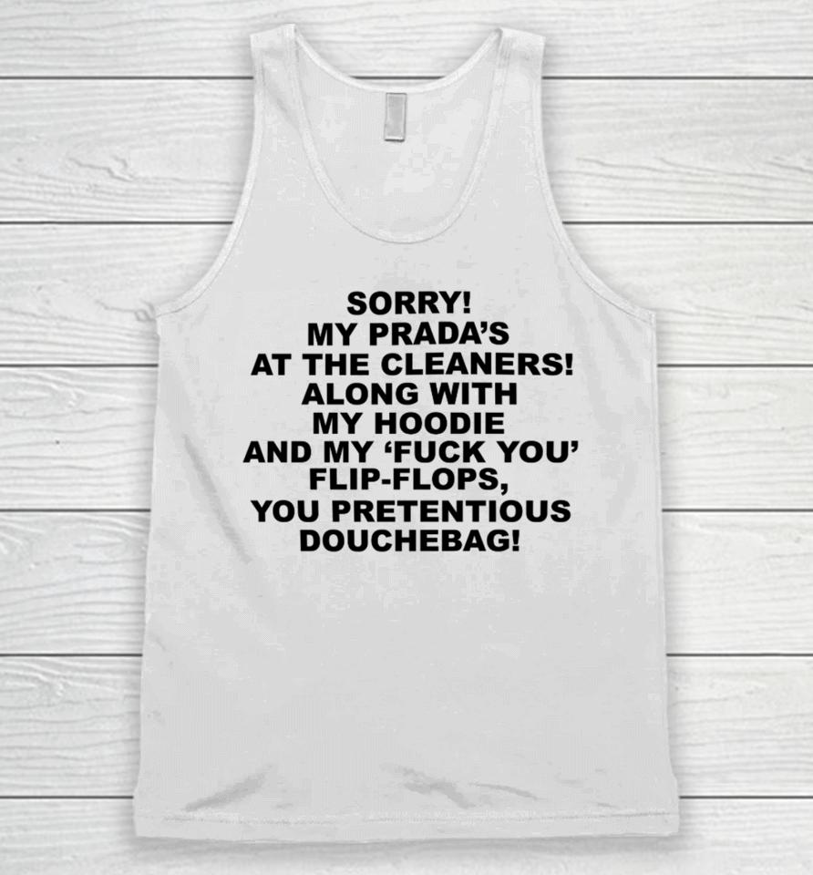 Sorry My Prada's The Cleaners Along With My And My Fuck You Flip-Flops You Pretentious Douchebag Unisex Tank Top