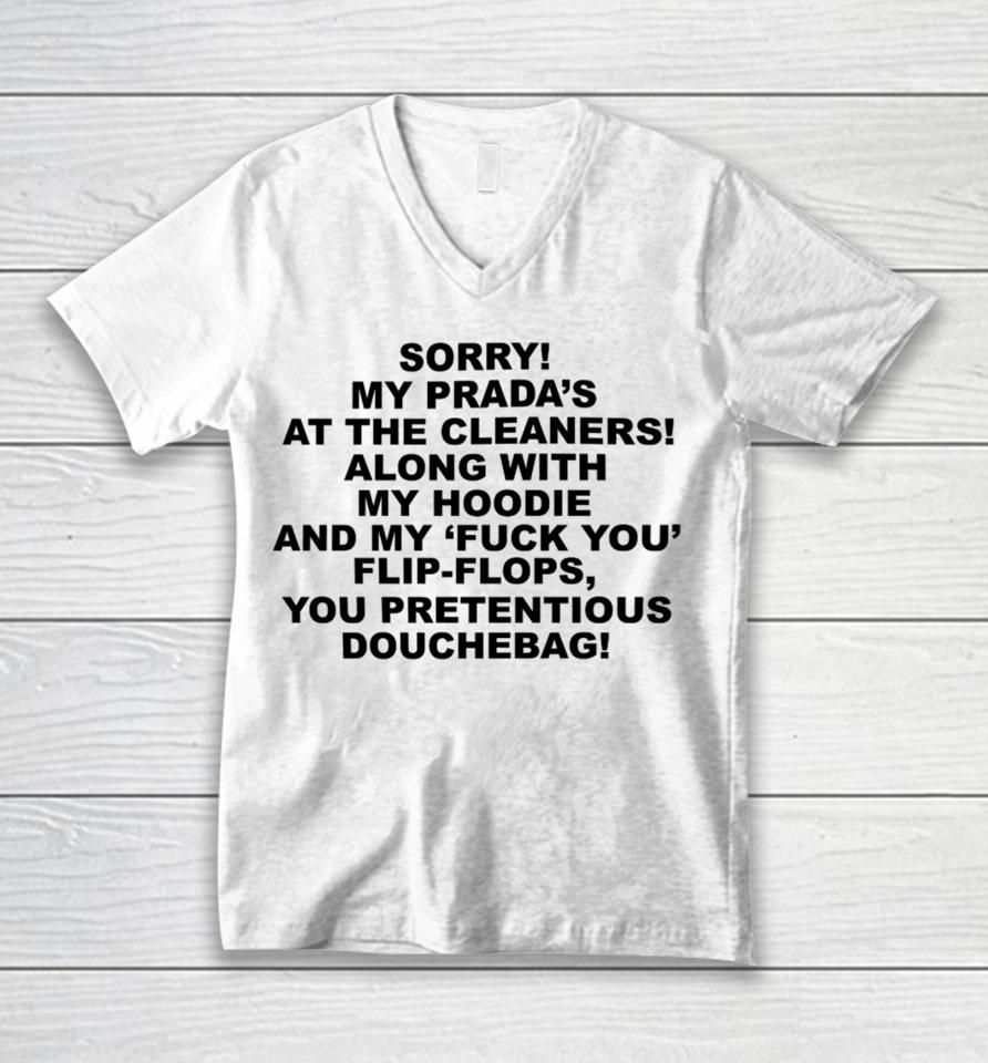 Sorry My Prada's The Cleaners Along With My And My Fuck You Flip-Flops You Pretentious Douchebag Unisex V-Neck T-Shirt