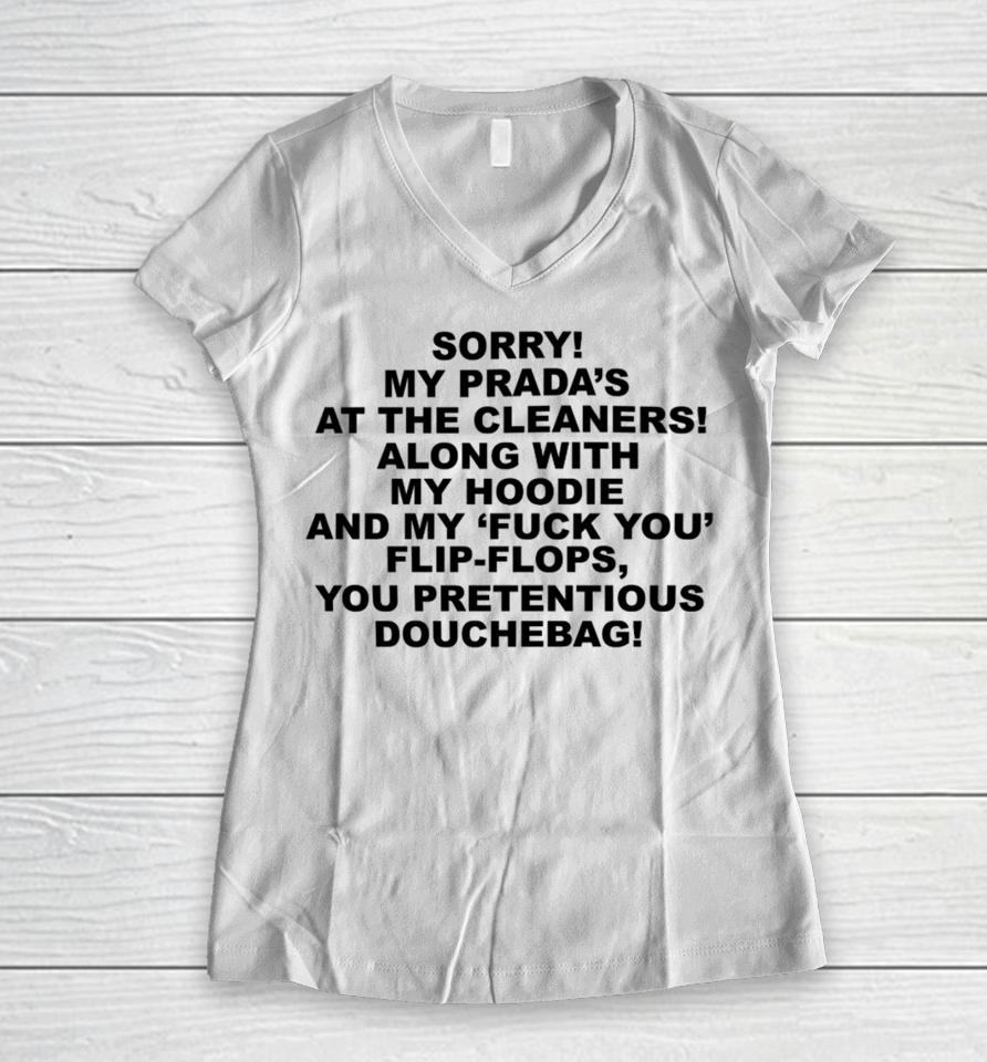 Sorry My Prada's The Cleaners Along With My And My Fuck You Flip-Flops You Pretentious Douchebag Women V-Neck T-Shirt