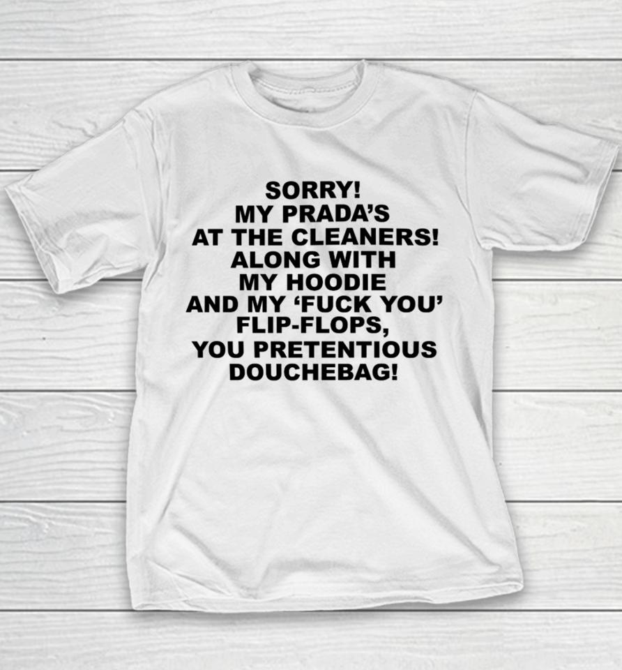 Sorry My Prada's The Cleaners Along With My And My Fuck You Flip-Flops You Pretentious Douchebag Youth T-Shirt