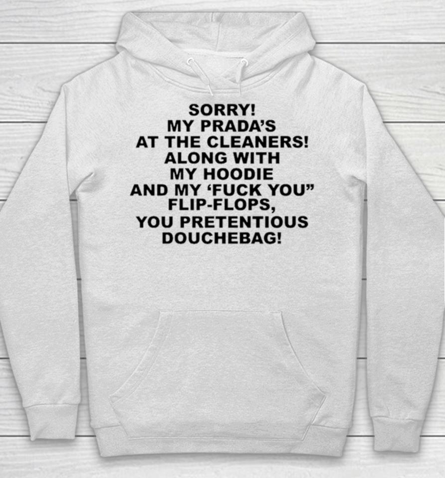 Sorry My Prada’s The Cleaners Along With My And My Fuck You Flip Flops You Pretentious Douchebag Hoodie