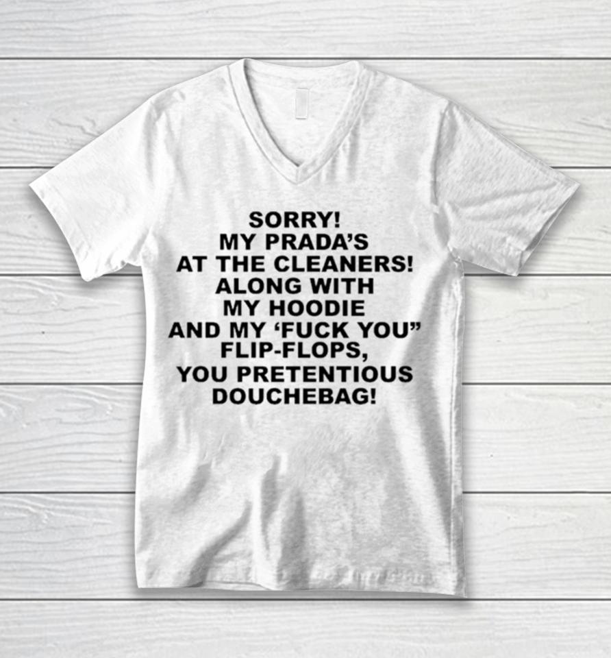 Sorry My Prada’s The Cleaners Along With My And My Fuck You Flip Flops You Pretentious Douchebag Unisex V-Neck T-Shirt