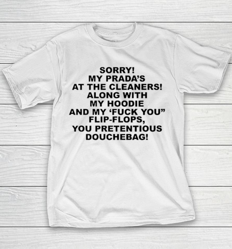 Sorry My Prada’s The Cleaners Along With My And My Fuck You Flip Flops You Pretentious Douchebag Youth T-Shirt