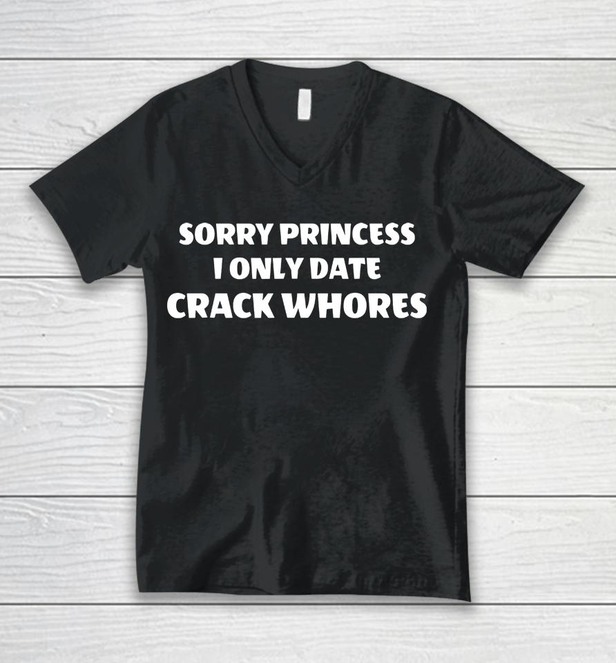 Sorry Princess I Only Date Crack Whores Unisex V-Neck T-Shirt