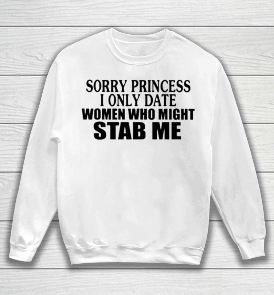 Sorry Princess I Only Date Women Who Might Stab Me Classic Sweatshirt