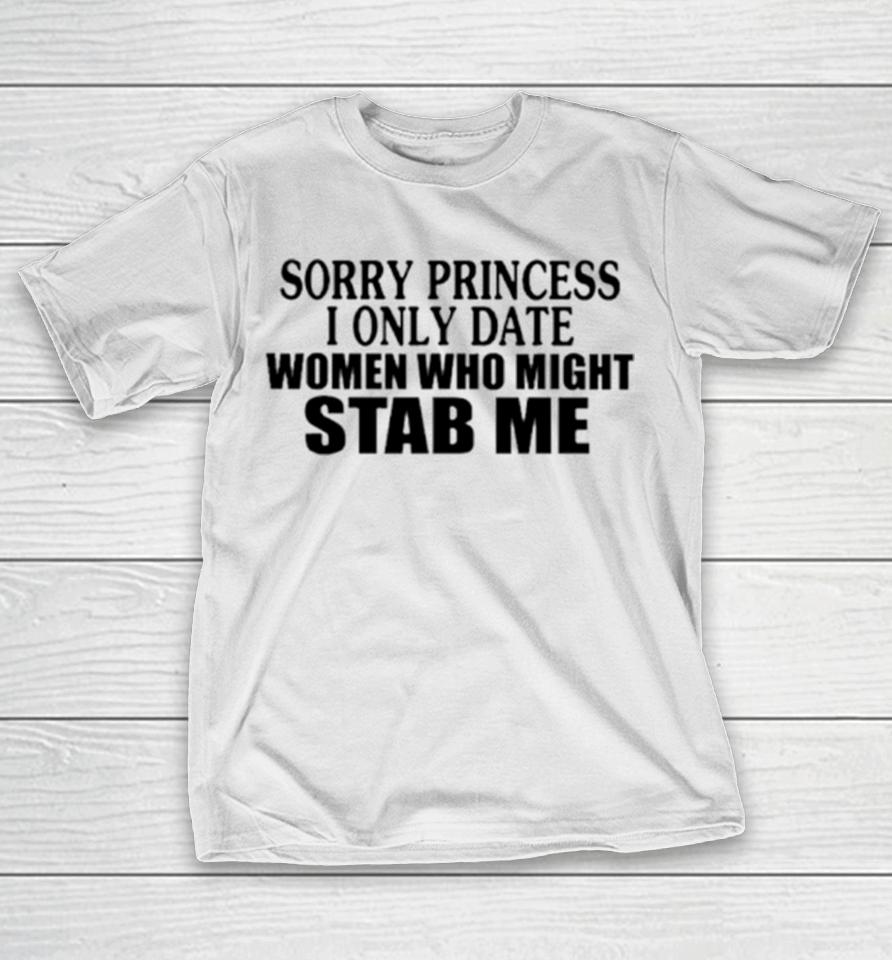Sorry Princess I Only Date Women Who Might Stab Me Classic T-Shirt