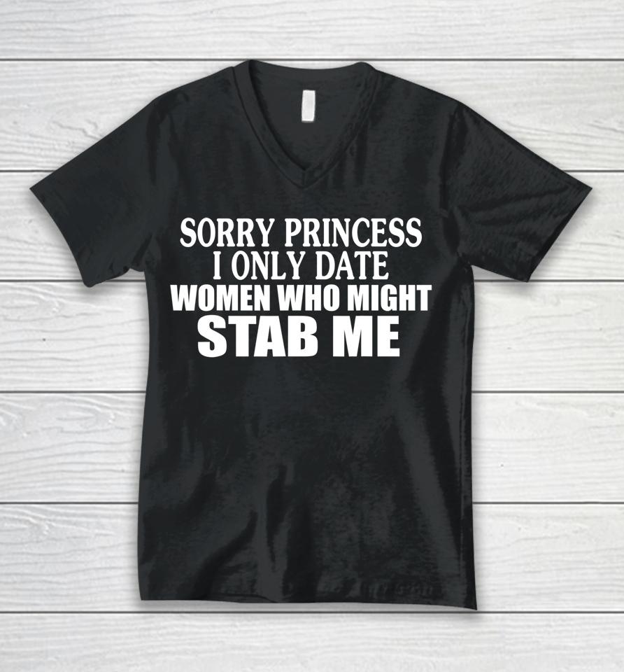 Sorry Princess I Only Date Women Who Might Stab Me Unisex V-Neck T-Shirt