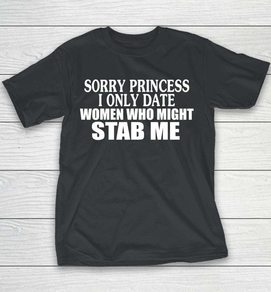 Sorry Princess I Only Date Women Who Might Stab Me Youth T-Shirt