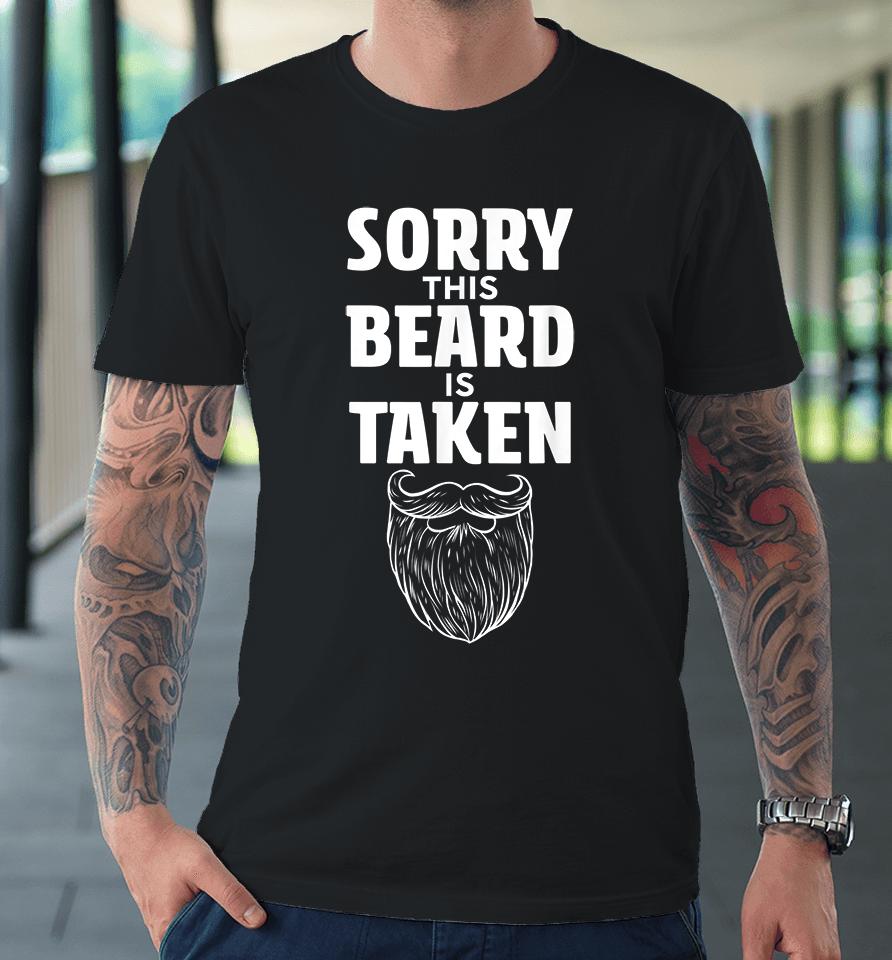 Sorry This Beard Is Taken Valentines Day Gift For Him Premium T-Shirt