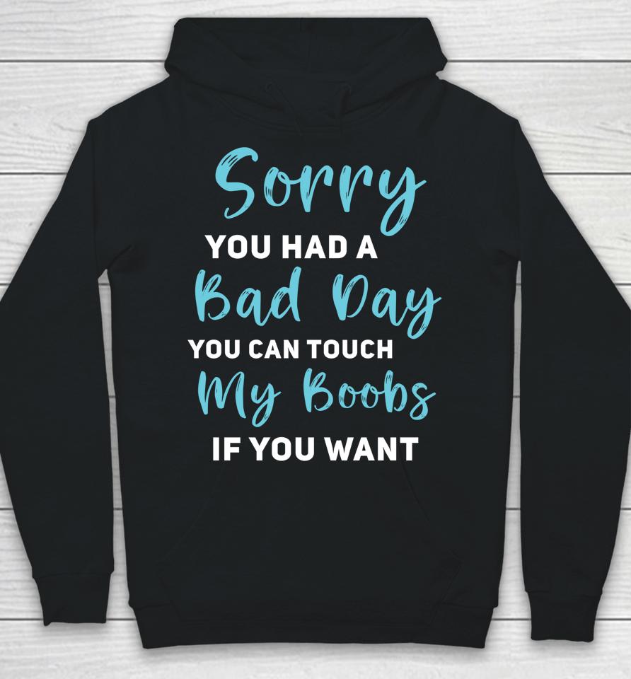 Sorry You Had A Bad Day You Can Touch My Boobs If You Want Hoodie