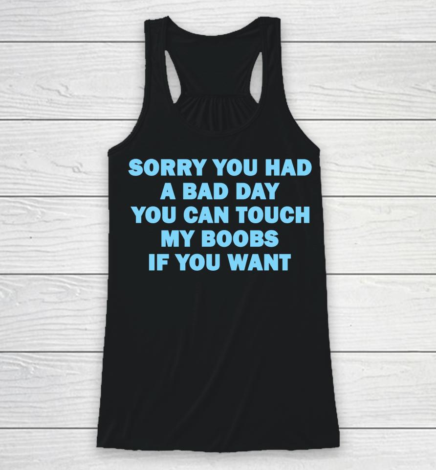 Sorry You Had A Bad Day You Can Touch My Boobs If You Want Racerback Tank