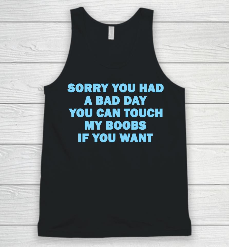 Sorry You Had A Bad Day You Can Touch My Boobs If You Want Unisex Tank Top