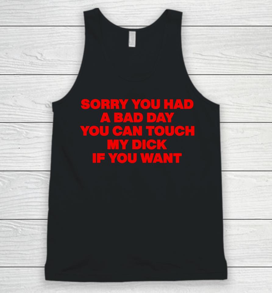 Sorry You Had A Bad Day You Can Touch My Dick If You Want Unisex Tank Top