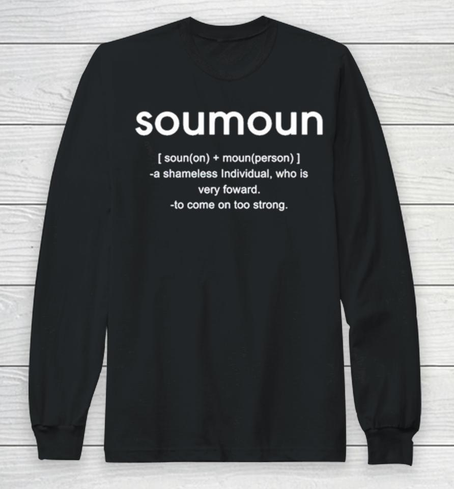 Soumoun A Shameless Individual Who Is Very Foward To Come On Too Strong Long Sleeve T-Shirt