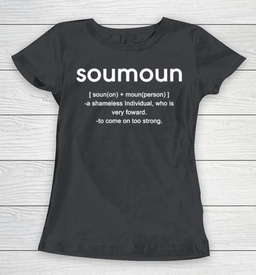 Soumoun A Shameless Individual Who Is Very Foward To Come On Too Strong Women T-Shirt