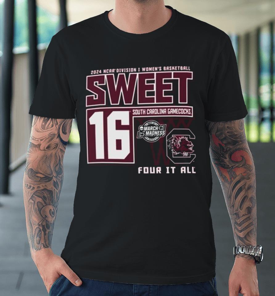 South Carolina Gamecocks 2024 Ncaa Division I Women’s Basketball Sweet 16 Four It All Premium T-Shirt