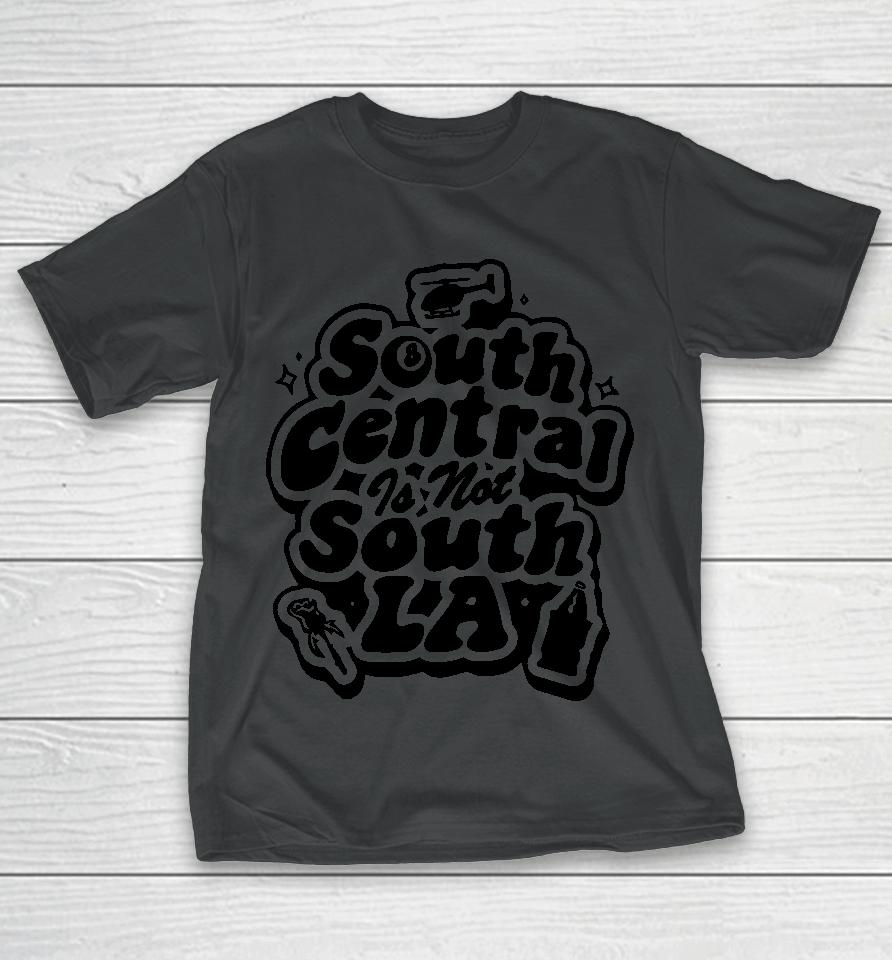 South Central Is Not South La T-Shirt