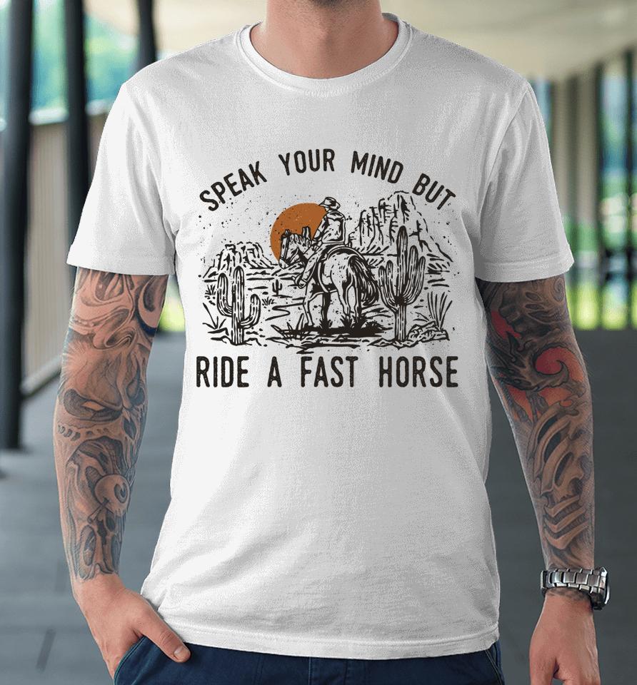 Speak Your Mind But Ride A Fast Horse Retro Western Cowboy Premium T-Shirt