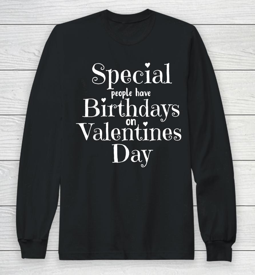 Special People Have Birthdays On Valentines Day Long Sleeve T-Shirt