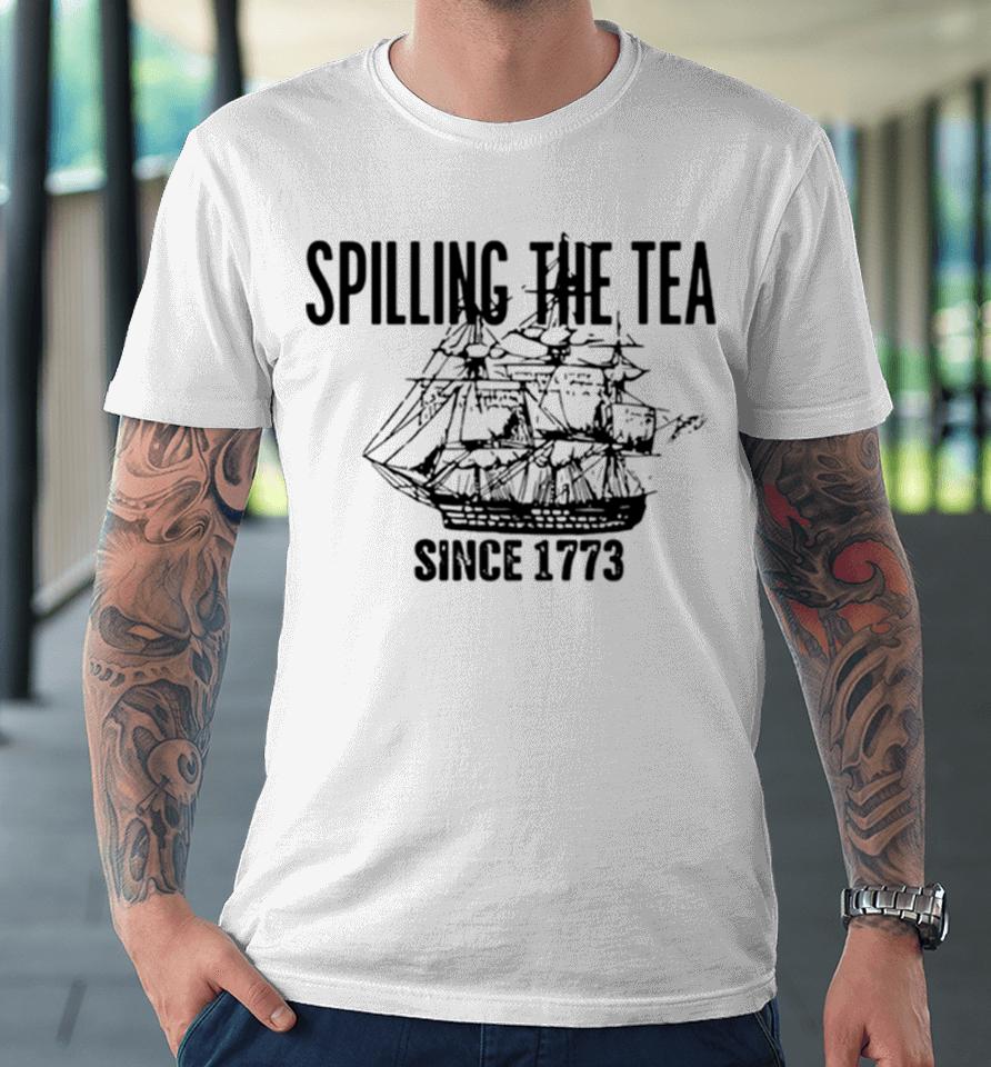 Spilling The Tea Since 1773 Classic Premium T-Shirt