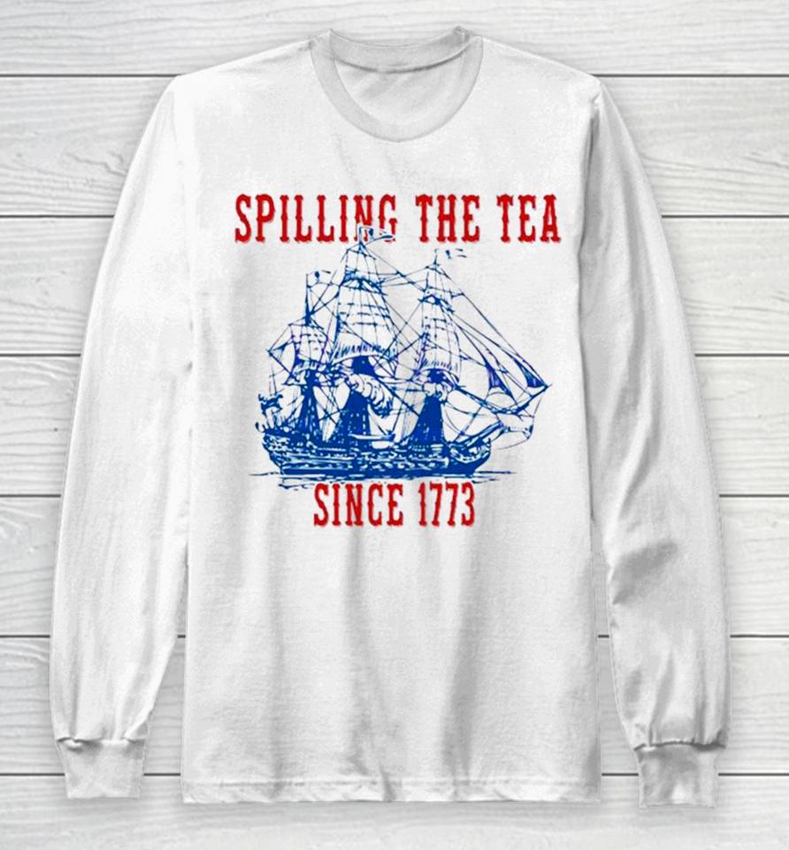 Spilling The Tea Since 1773 Happy 4Th Of July Push Off Long Sleeve T-Shirt