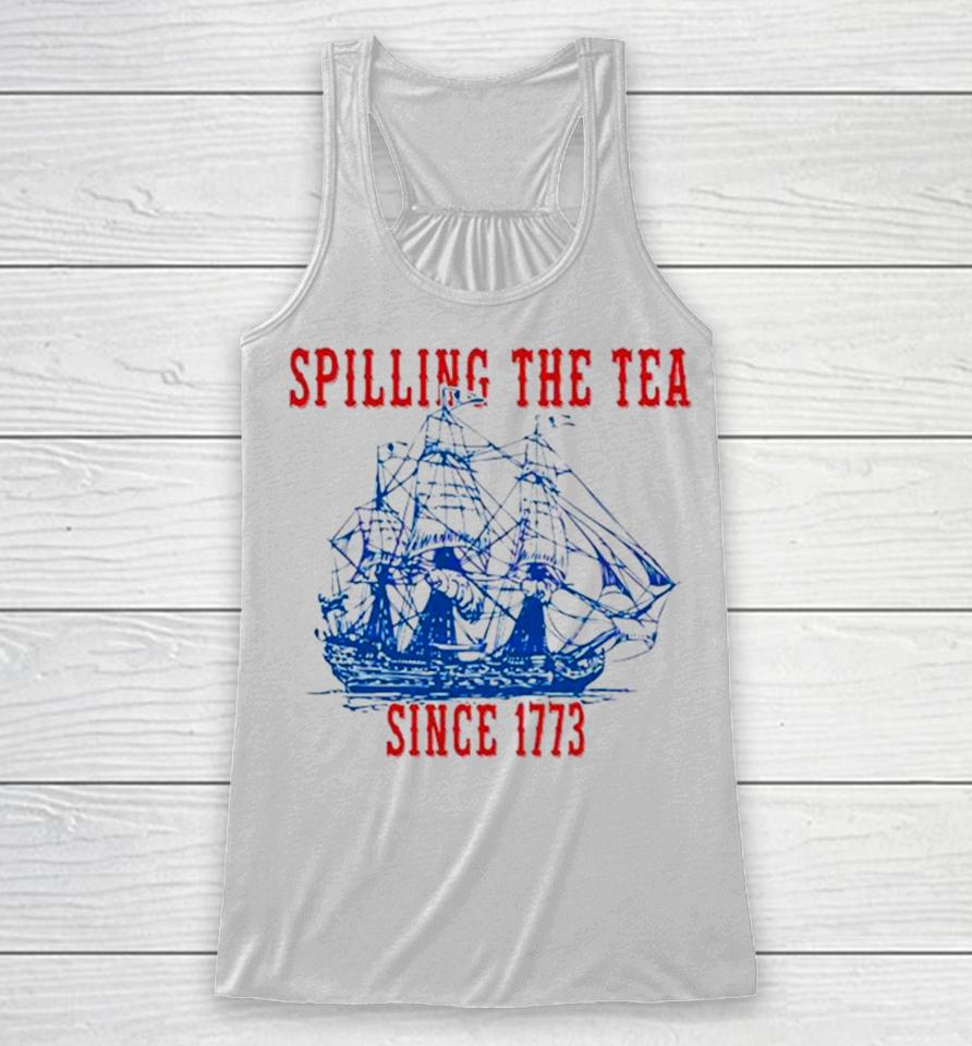Spilling The Tea Since 1773 Happy 4Th Of July Push Off Racerback Tank