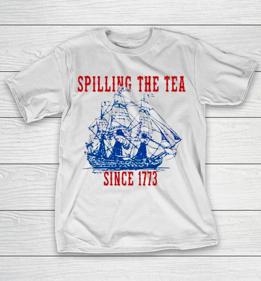 Spilling The Tea Since 1773 Happy 4Th Of July Push Off T-Shirt