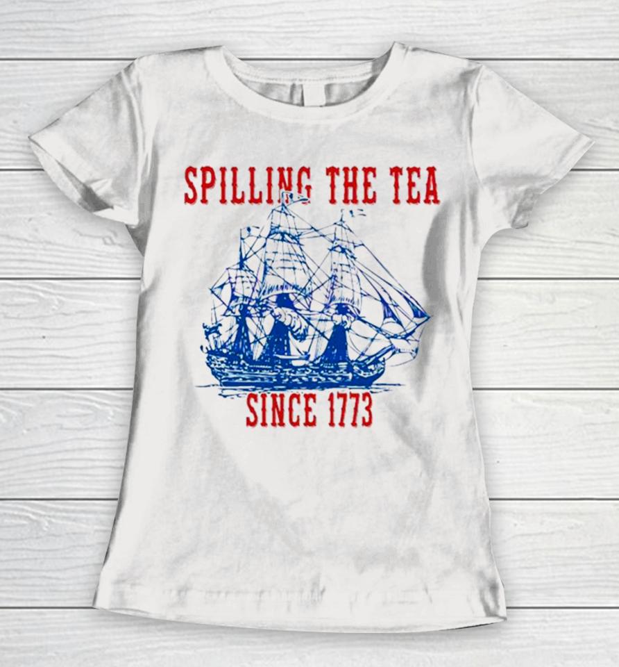Spilling The Tea Since 1773 Happy 4Th Of July Push Off Women T-Shirt