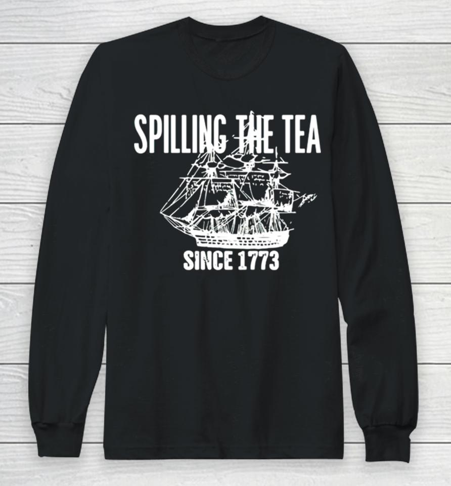 Spilling The Tea Since 1773 Long Sleeve T-Shirt